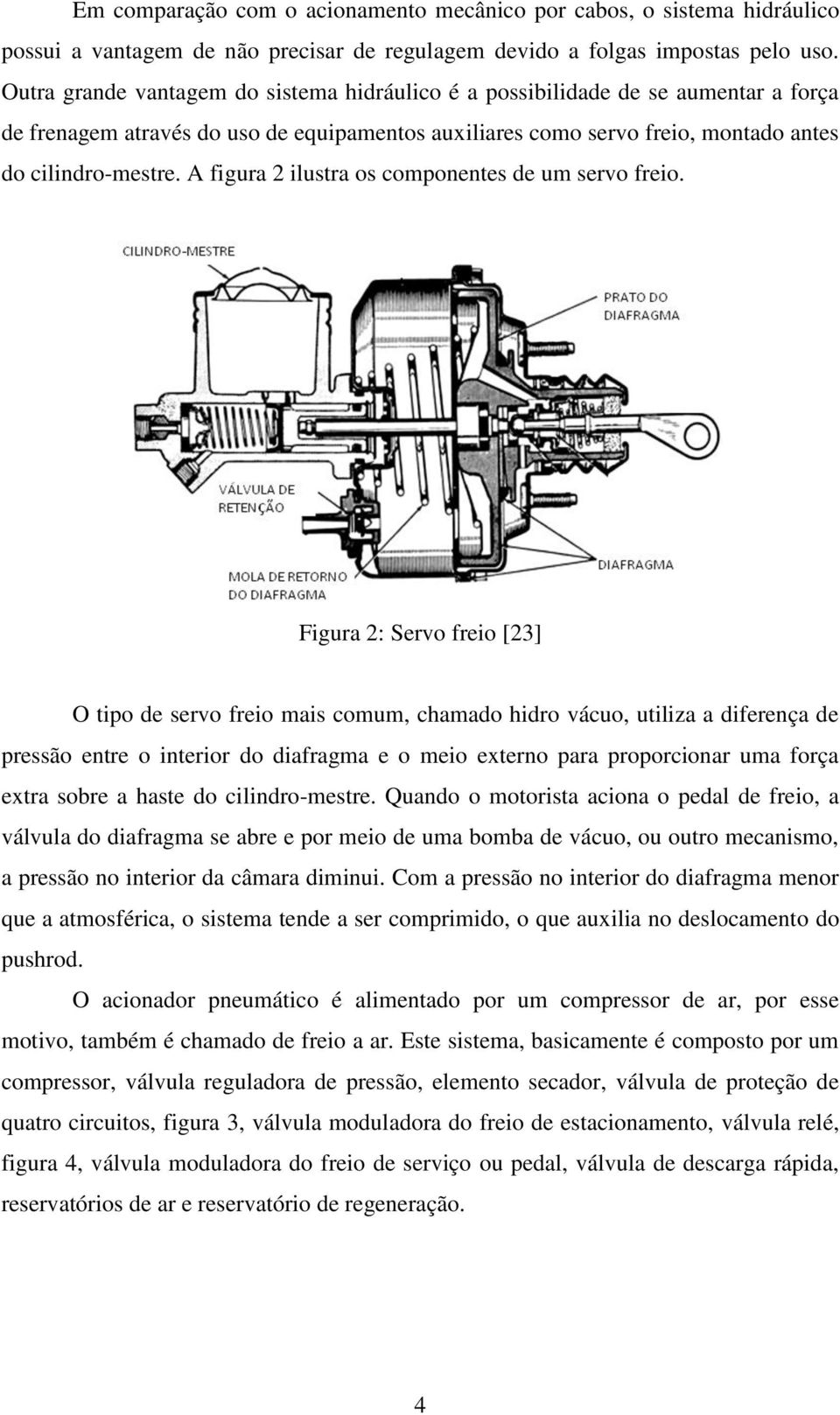 A figura 2 ilustra os componentes de um servo freio.