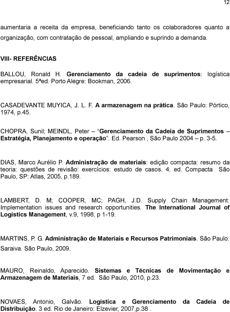 CHOPRA, Sunil; MEINDL, Peter Gerenciamento da Cadeia de Suprimentos Estratégia, Planejamento e operação. Ed. Pearson, São Paulo 2004 p. 3-5. DIAS, Marco Aurélio P.