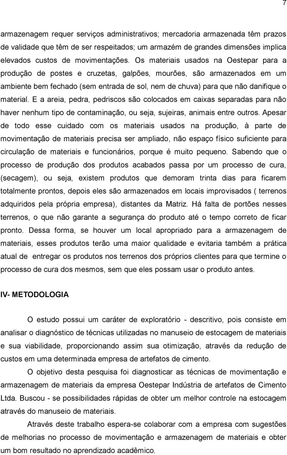 E a areia, pedra, pedriscos são colocados em caixas separadas para não haver nenhum tipo de contaminação, ou seja, sujeiras, animais entre outros.