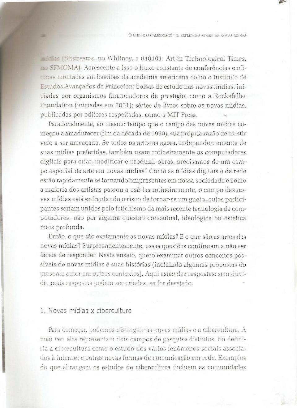 iniciadas por organismos financiadores de prestígio, como a Rockefeller Foundation (iniciadas em 2001); séries de livros sobre as novas mídias, publicadas por editoras respeitadas, como a MIT Press.