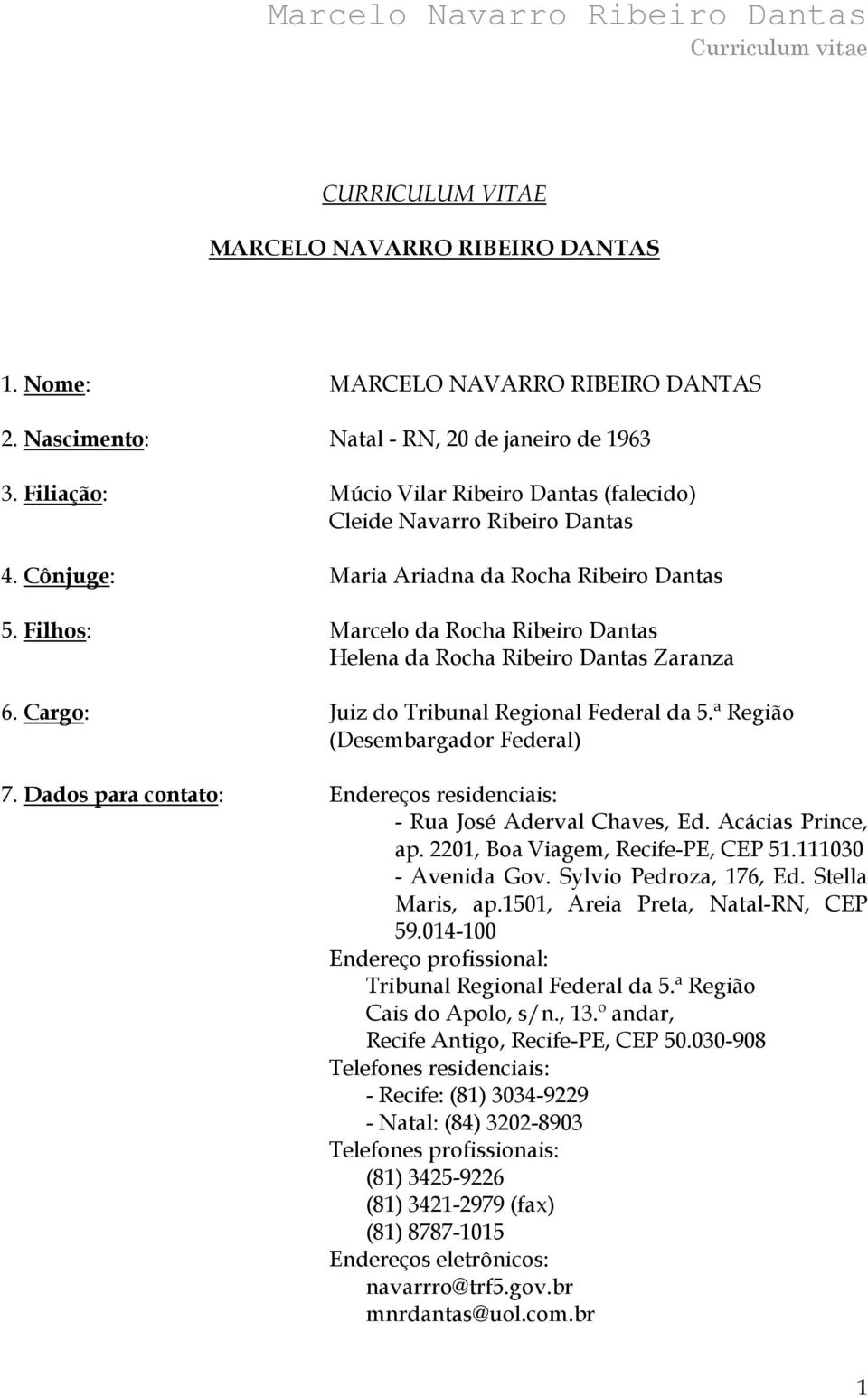 Filhos: Marcelo da Rocha Ribeiro Dantas Helena da Rocha Ribeiro Dantas Zaranza 6. Cargo: Juiz do Tribunal Regional Federal da 5.ª Região (Desembargador Federal) 7.