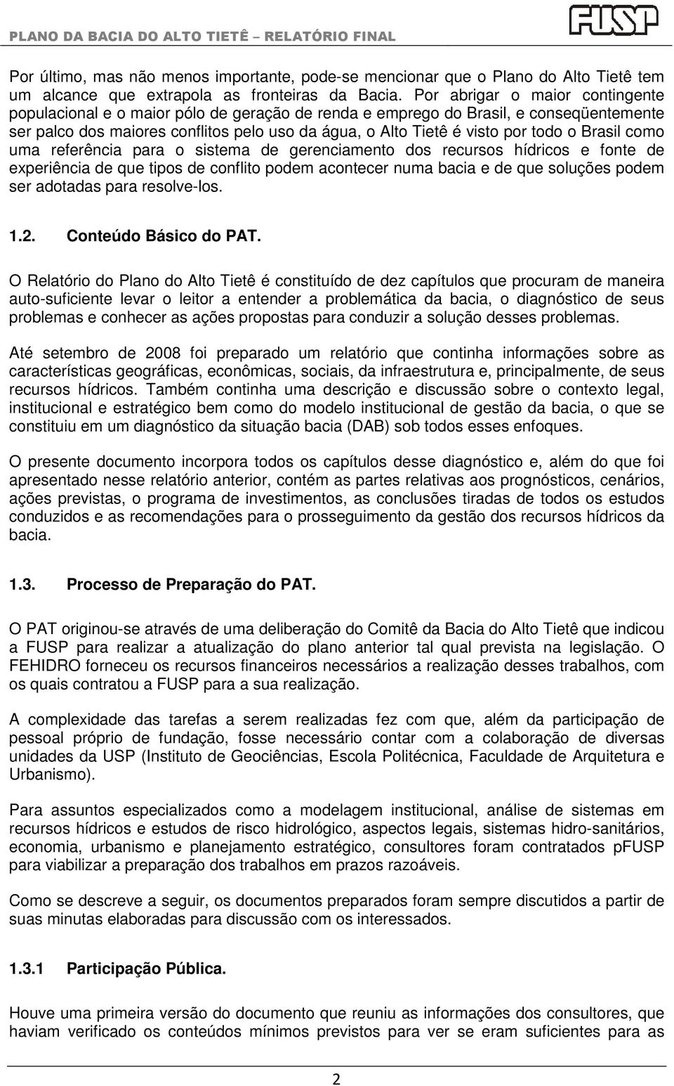 o Brasil como uma referência para o sistema de gerenciamento dos recursos hídricos e fonte de experiência de que tipos de conflito podem acontecer numa bacia e de que soluções podem ser adotadas para