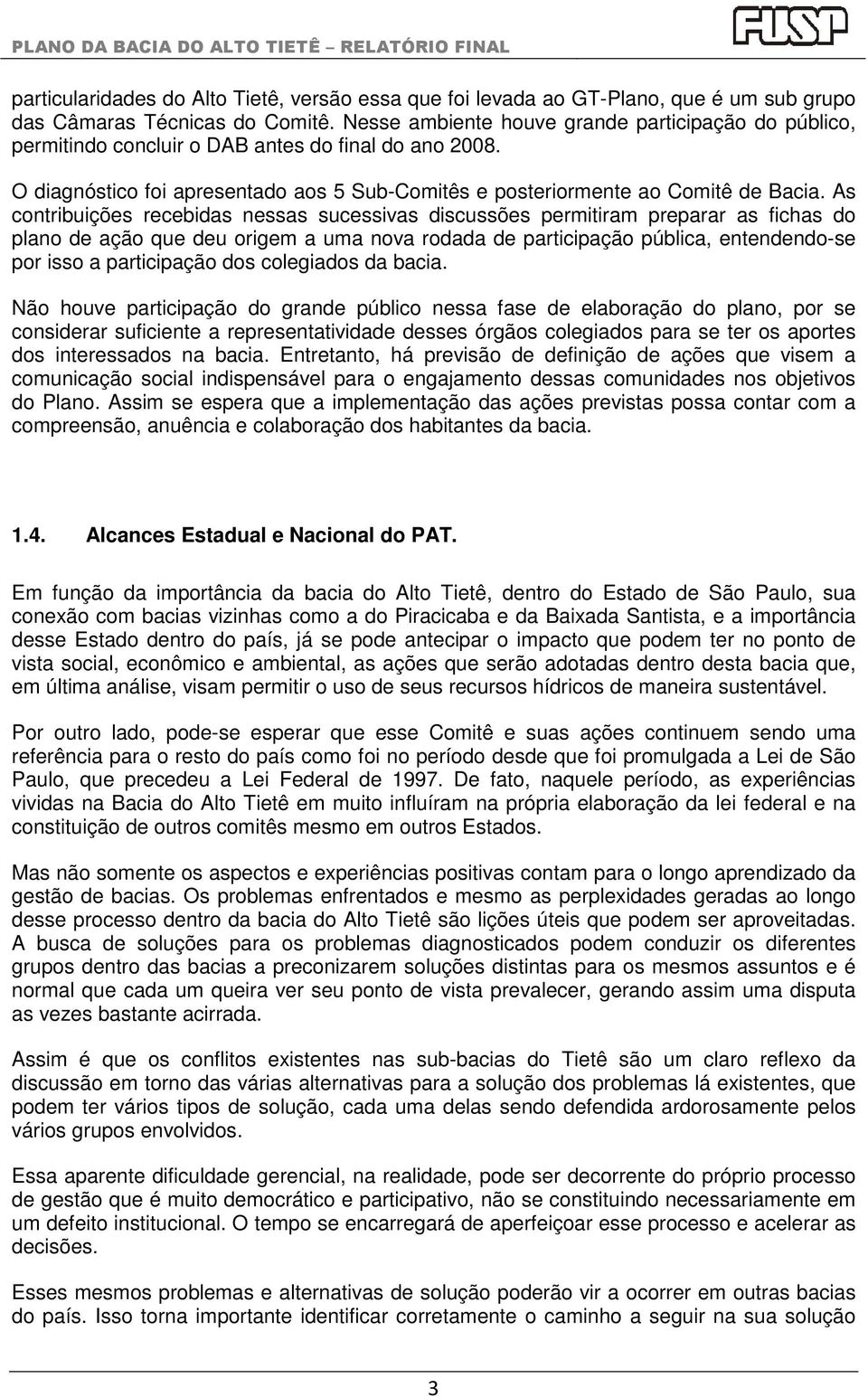 As contribuições recebidas nessas sucessivas discussões permitiram preparar as fichas do plano de ação que deu origem a uma nova rodada de participação pública, entendendo-se por isso a participação