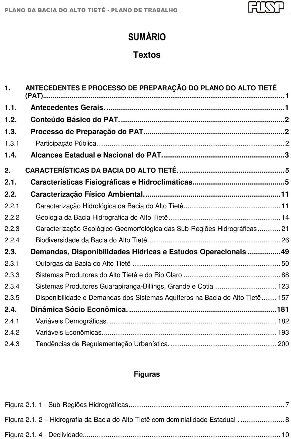 .. 5 2.2. Caracterização Físico Ambiental.... 11 2.2.1 Caracterização Hidrológica da Bacia do Alto Tietê... 11 2.2.2 Geologia da Bacia Hidrográfica do Alto Tietê... 14 2.2.3 Caracterização Geológico-Geomorfológica das Sub-Regiões Hidrográficas.