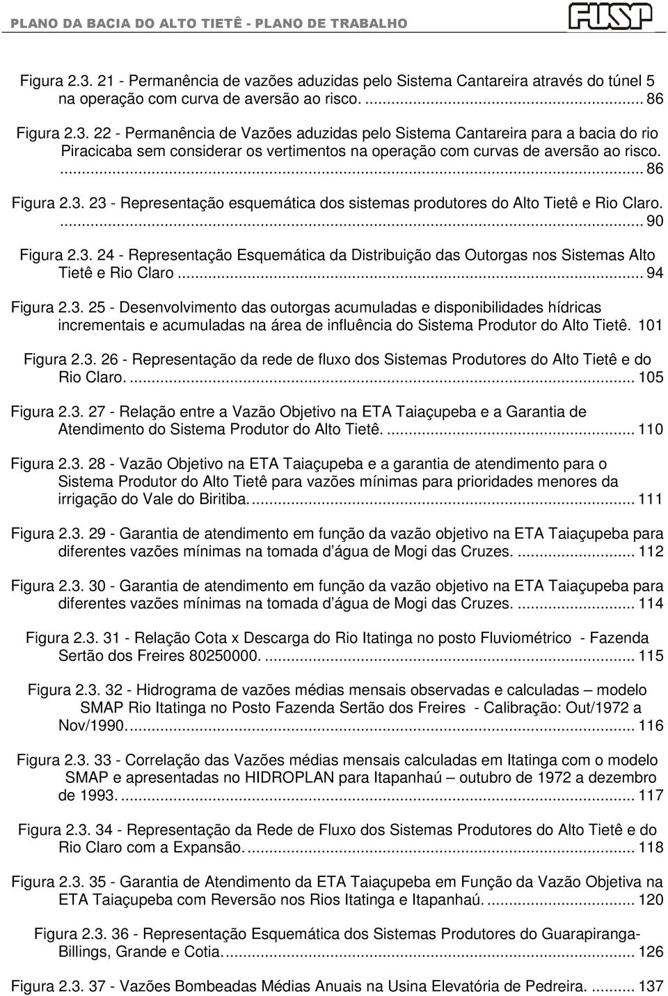 22 - Permanência de Vazões aduzidas pelo Sistema Cantareira para a bacia do rio Piracicaba sem considerar os vertimentos na operação com curvas de aversão ao risco.... 86 Figura 2.3.