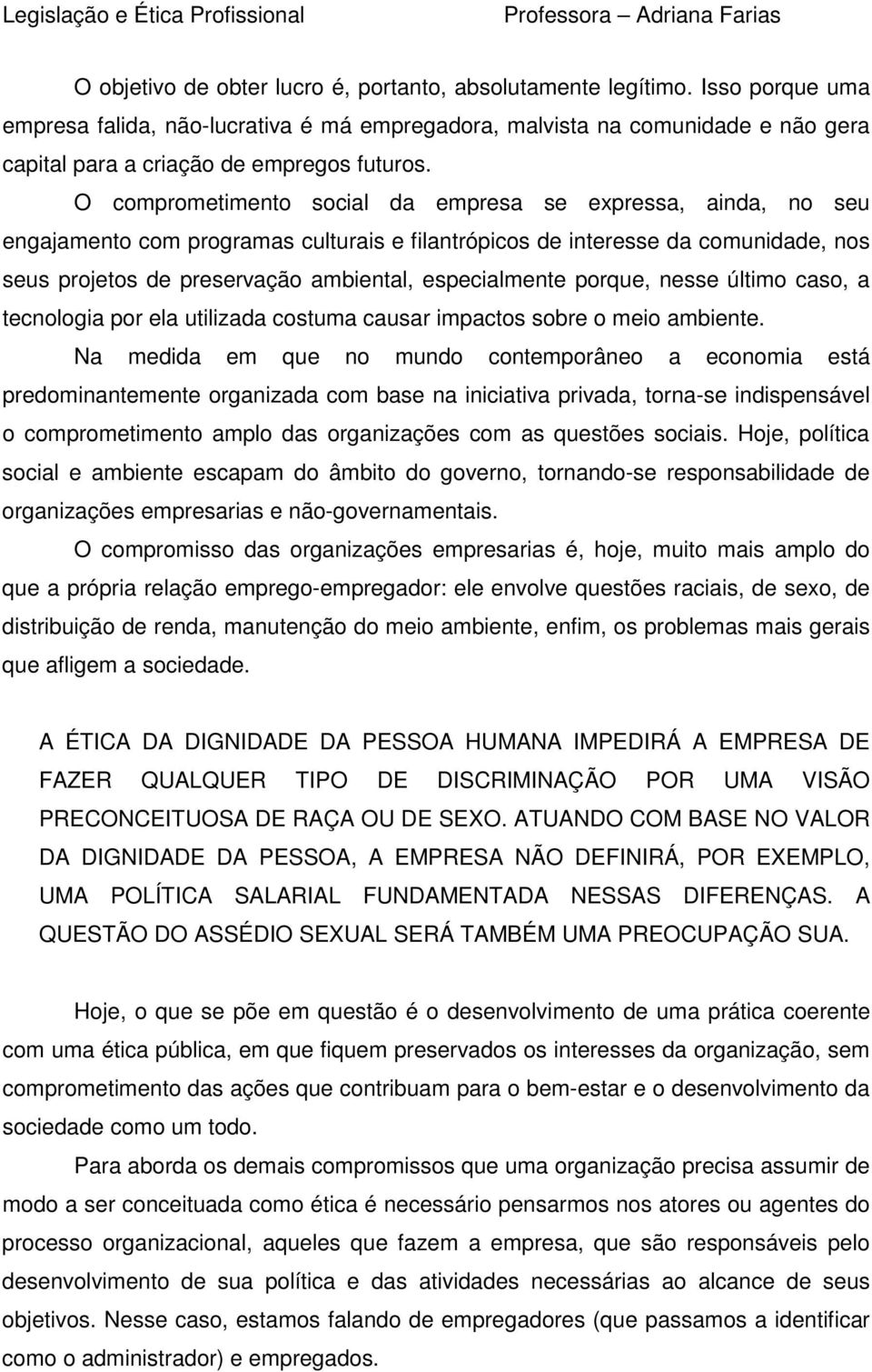 O comprometimento social da empresa se expressa, ainda, no seu engajamento com programas culturais e filantrópicos de interesse da comunidade, nos seus projetos de preservação ambiental,