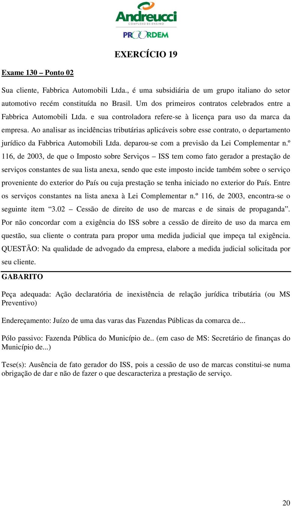 Ao analisar as incidências tributárias aplicáveis sobre esse contrato, o departamento jurídico da Fabbrica Automobili Ltda. deparou-se com a previsão da Lei Complementar n.