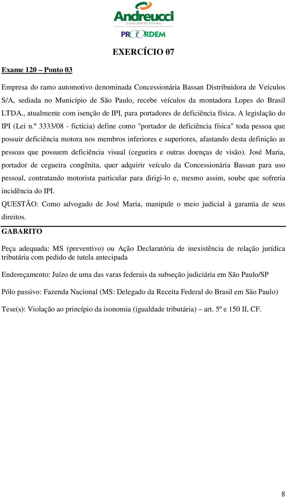 º 3333/08 - fictícia) define como "portador de deficiência física" toda pessoa que possuir deficiência motora nos membros inferiores e superiores, afastando desta definição as pessoas que possuem