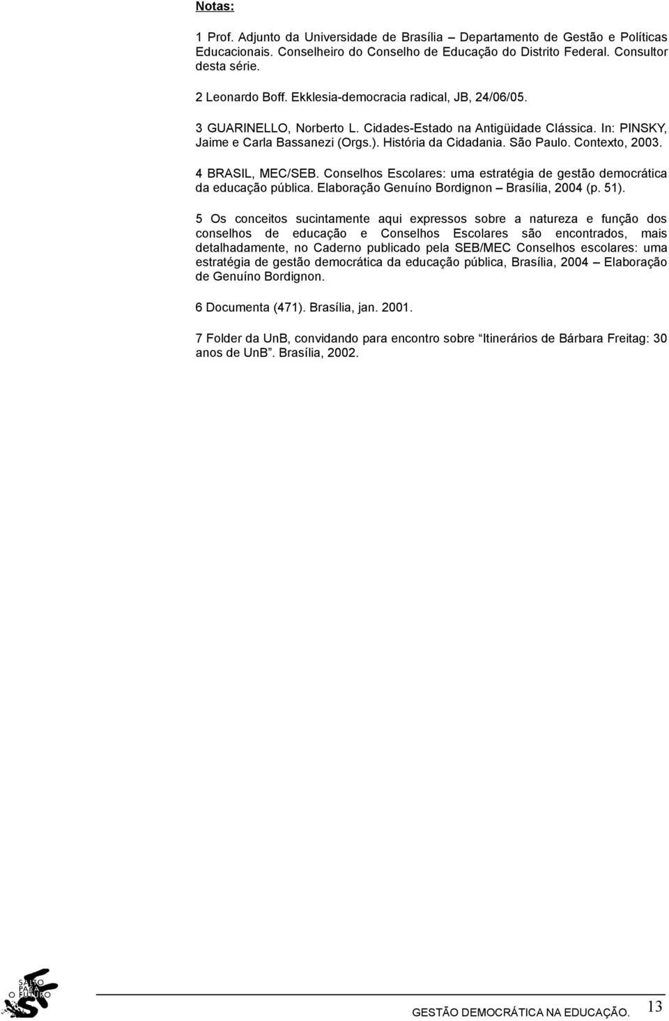 Contexto, 2003. 4 BRASIL, MEC/SEB. Conselhos Escolares: uma estratégia de gestão democrática da educação pública. Elaboração Genuíno Bordignon Brasília, 2004 (p. 51).