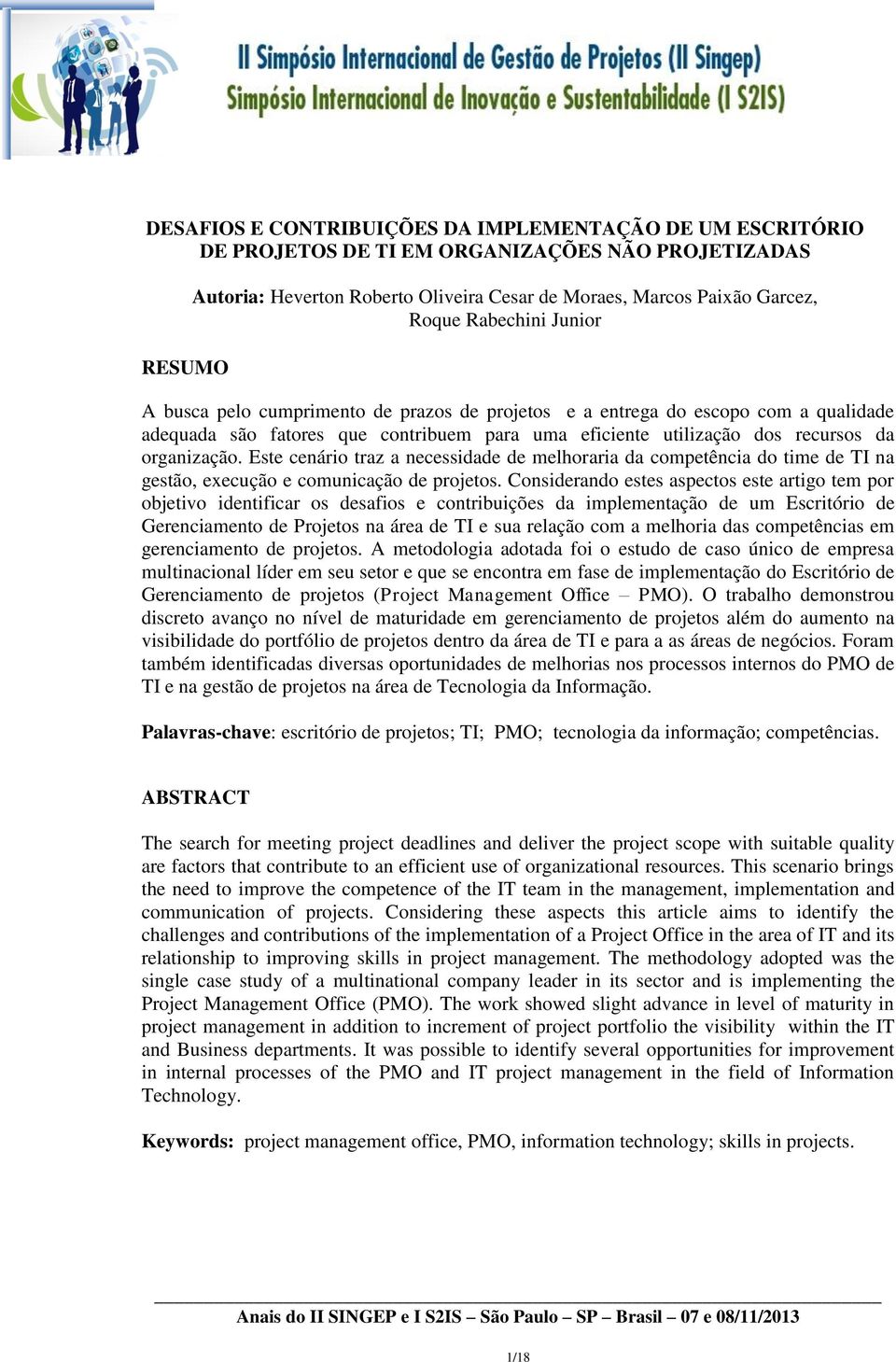 Este cenário traz a necessidade de melhoraria da competência do time de TI na gestão, execução e comunicação de projetos.