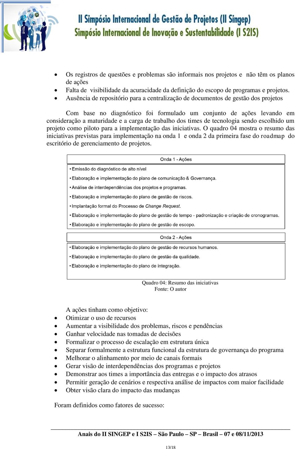 dos times de tecnologia sendo escolhido um projeto como piloto para a implementação das iniciativas.