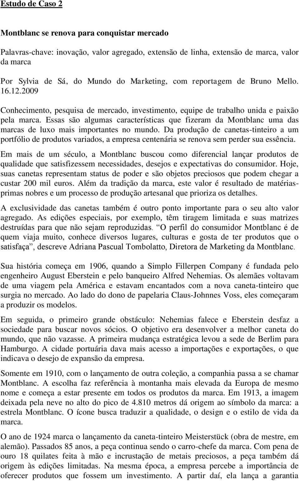 Essas são algumas características que fizeram da Montblanc uma das marcas de luxo mais importantes no mundo.