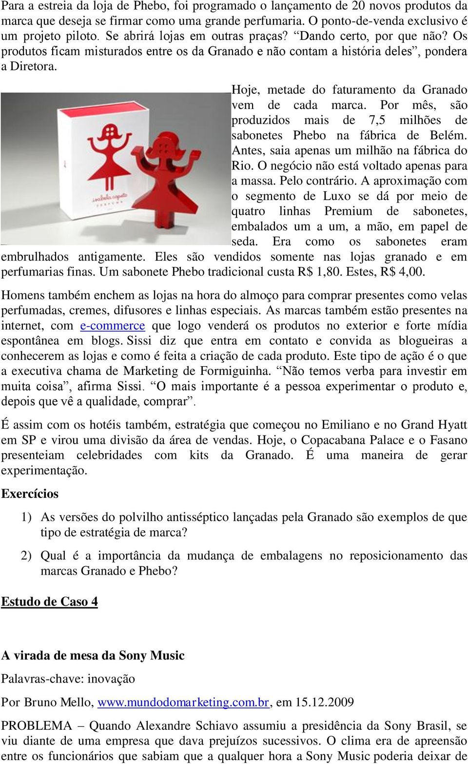 Hoje, metade do faturamento da Granado vem de cada marca. Por mês, são produzidos mais de 7,5 milhões de sabonetes Phebo na fábrica de Belém. Antes, saia apenas um milhão na fábrica do Rio.