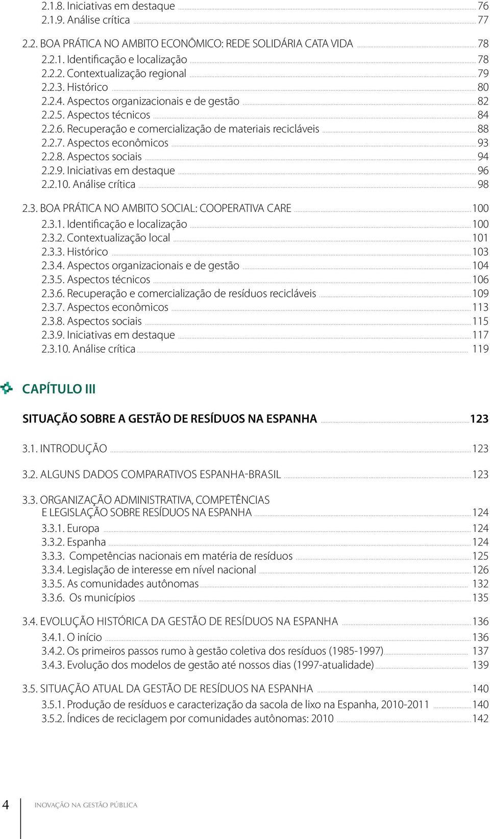 .. 93 2.2.8. Aspectos sociais... 94 2.2.9. Iniciativas em destaque... 96 2.2.10. Análise crítica... 98 2.3. BOA PRÁTICA NO AMBITO SOCIAL: COOPERATIVA CARE...100 2.3.1. Identificação e localização.