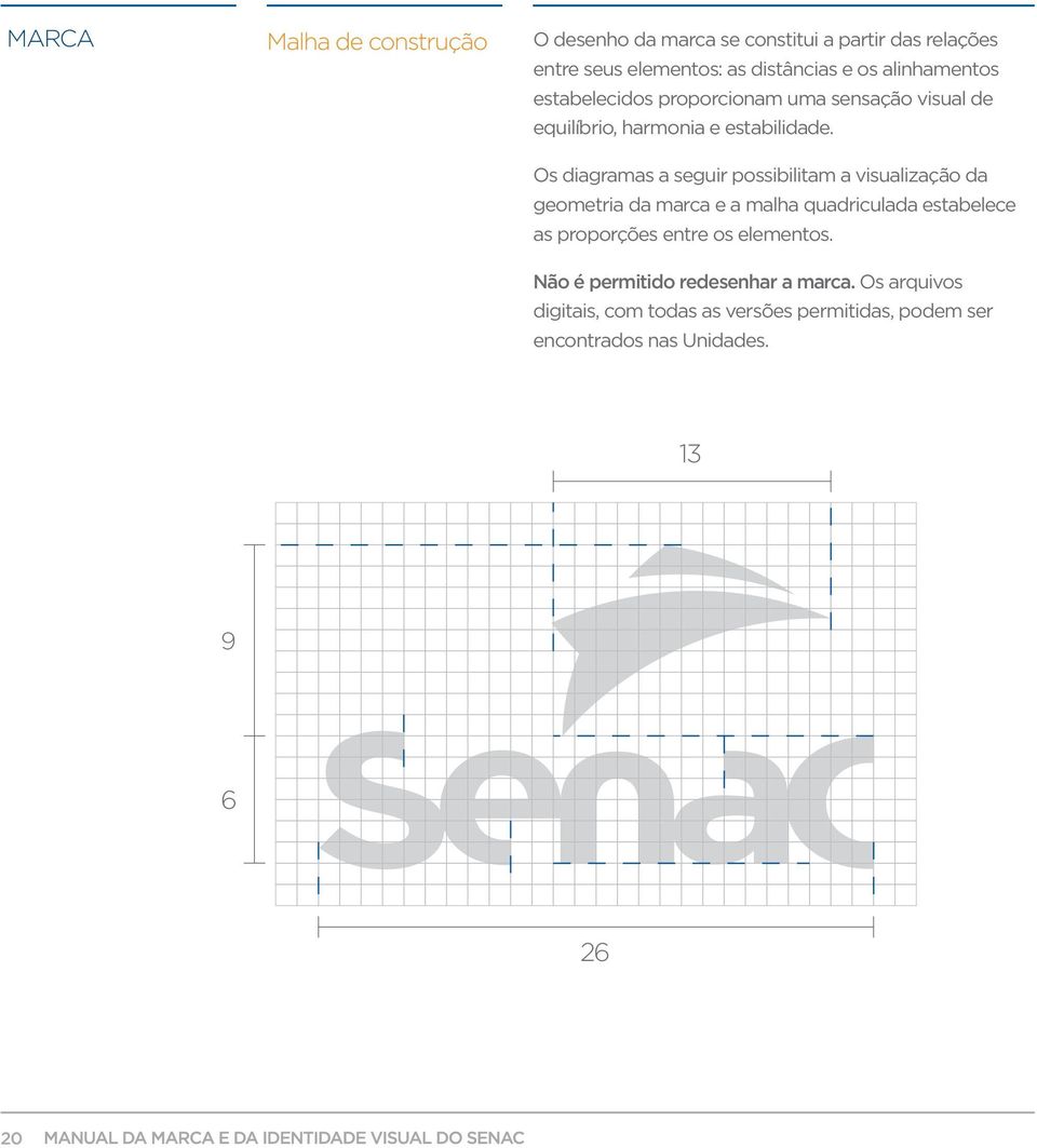 Os diagramas a seguir possibilitam a visualização da geometria da marca e a malha quadriculada estabelece as proporções