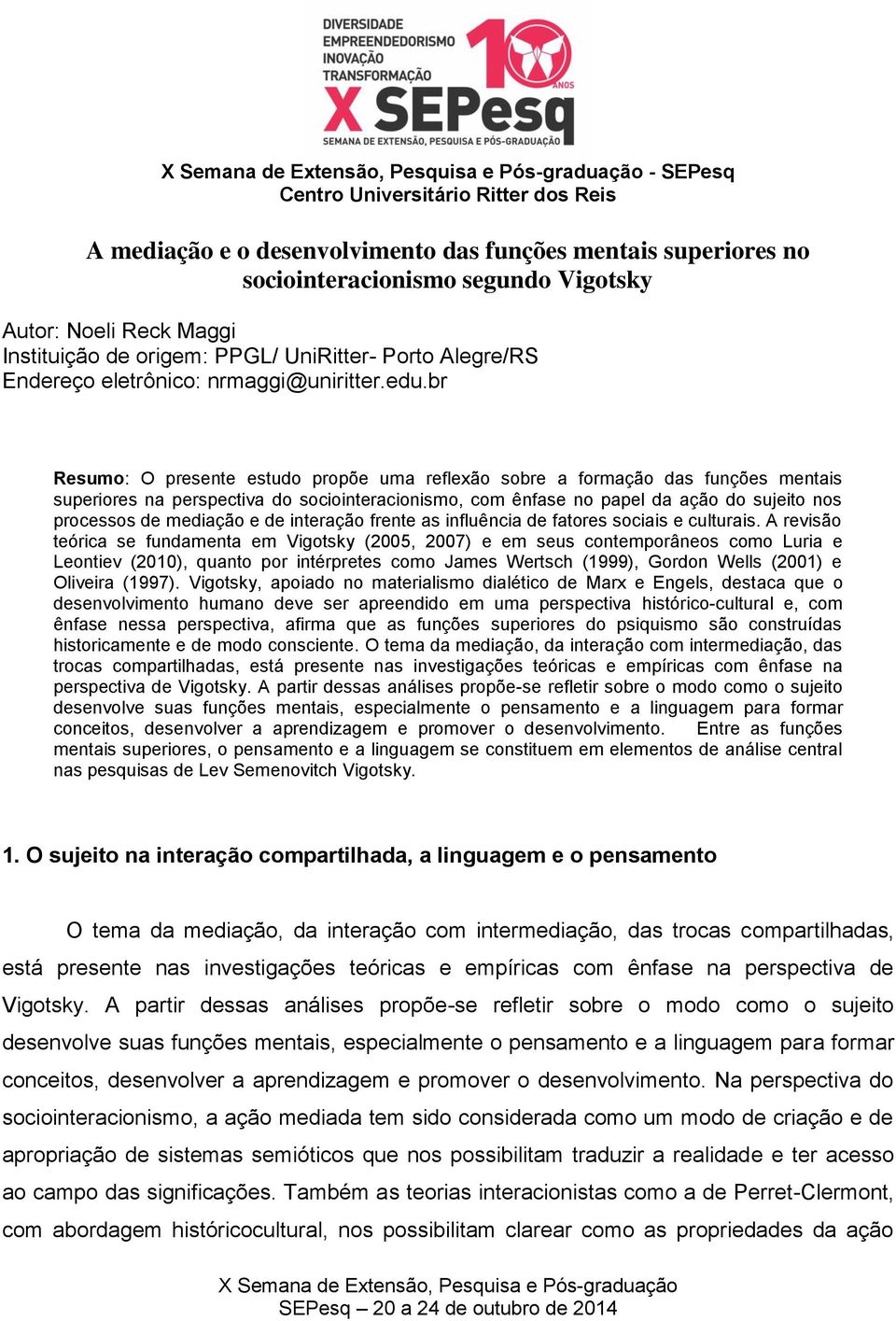 br Resumo: O presente estudo propõe uma reflexão sobre a formação das funções mentais superiores na perspectiva do sociointeracionismo, com ênfase no papel da ação do sujeito nos processos de