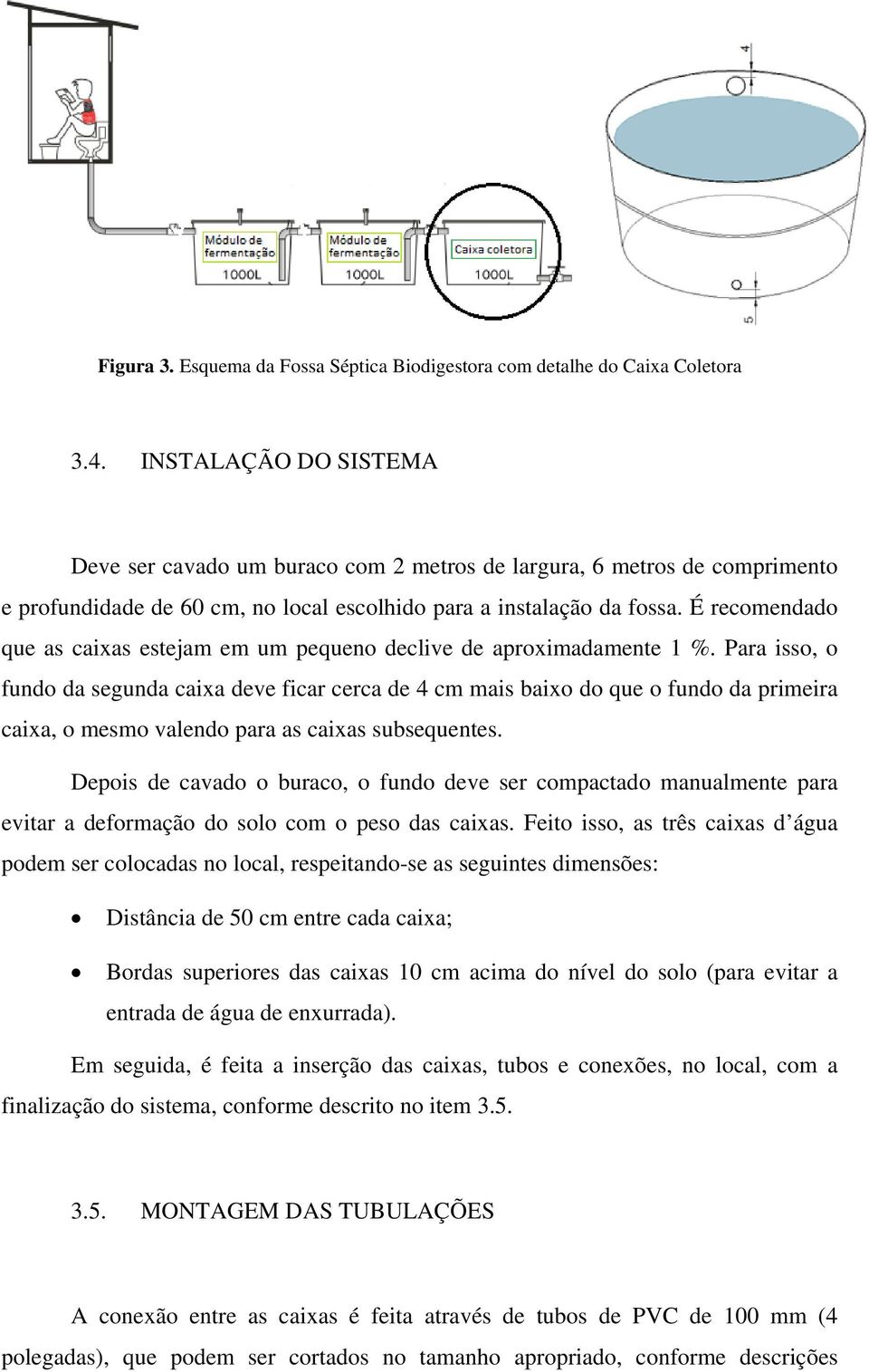 É recomendado que as caixas estejam em um pequeno declive de aproximadamente 1 %.