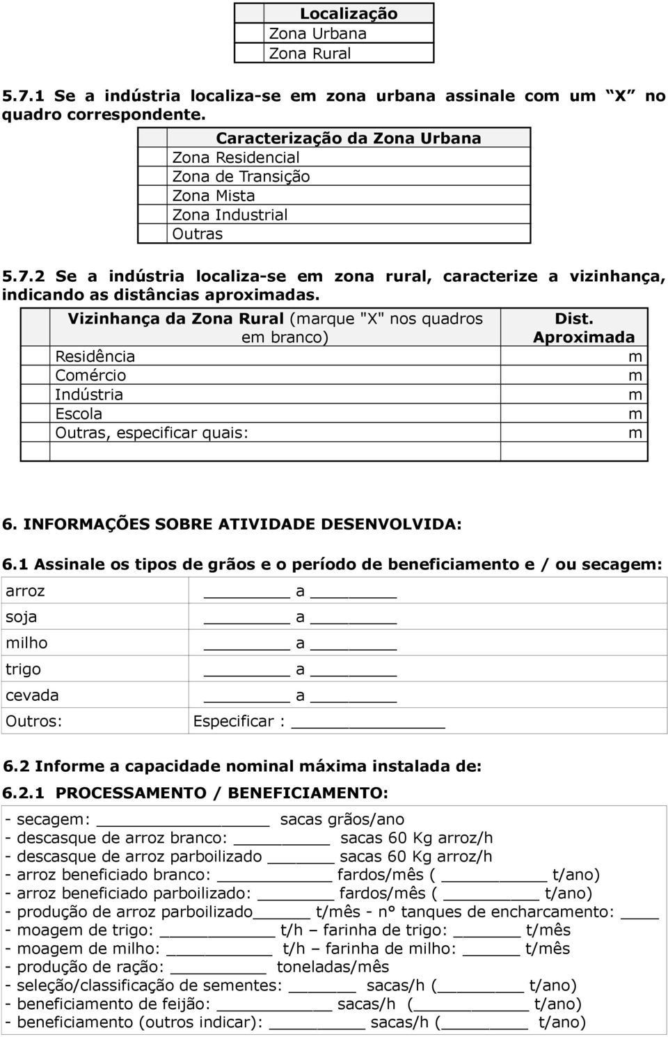 2 Se a indústria localiza-se em zona rural, caracterize a vizinhança, indicando as distâncias aproximadas.