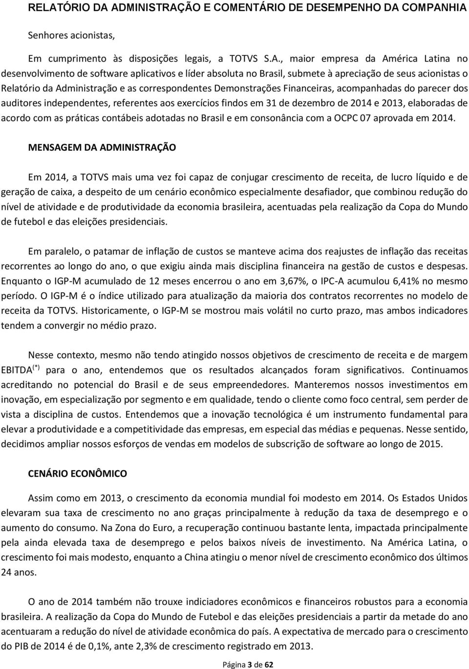 auditores independentes, referentes aos exercícios findos em 31 de dezembro de 2014 e 2013, elaboradas de acordo com as práticas contábeis adotadas no Brasil e em consonância com a OCPC 07 aprovada