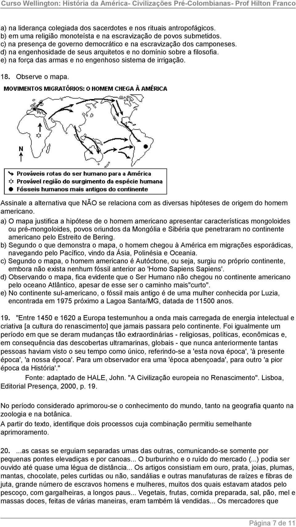 e) na força das armas e no engenhoso sistema de irrigação. 18. Observe o mapa. Assinale a alternativa que NÃO se relaciona com as diversas hipóteses de origem do homem americano.