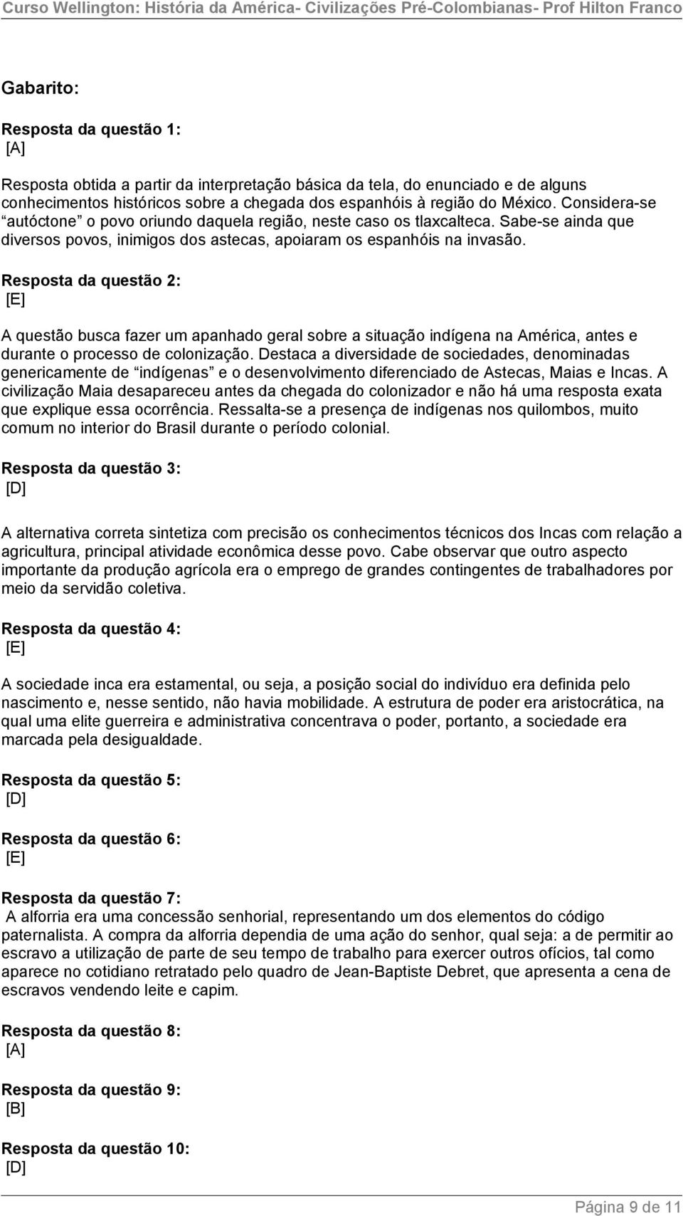 Resposta da questão 2: A questão busca fazer um apanhado geral sobre a situação indígena na América, antes e durante o processo de colonização.