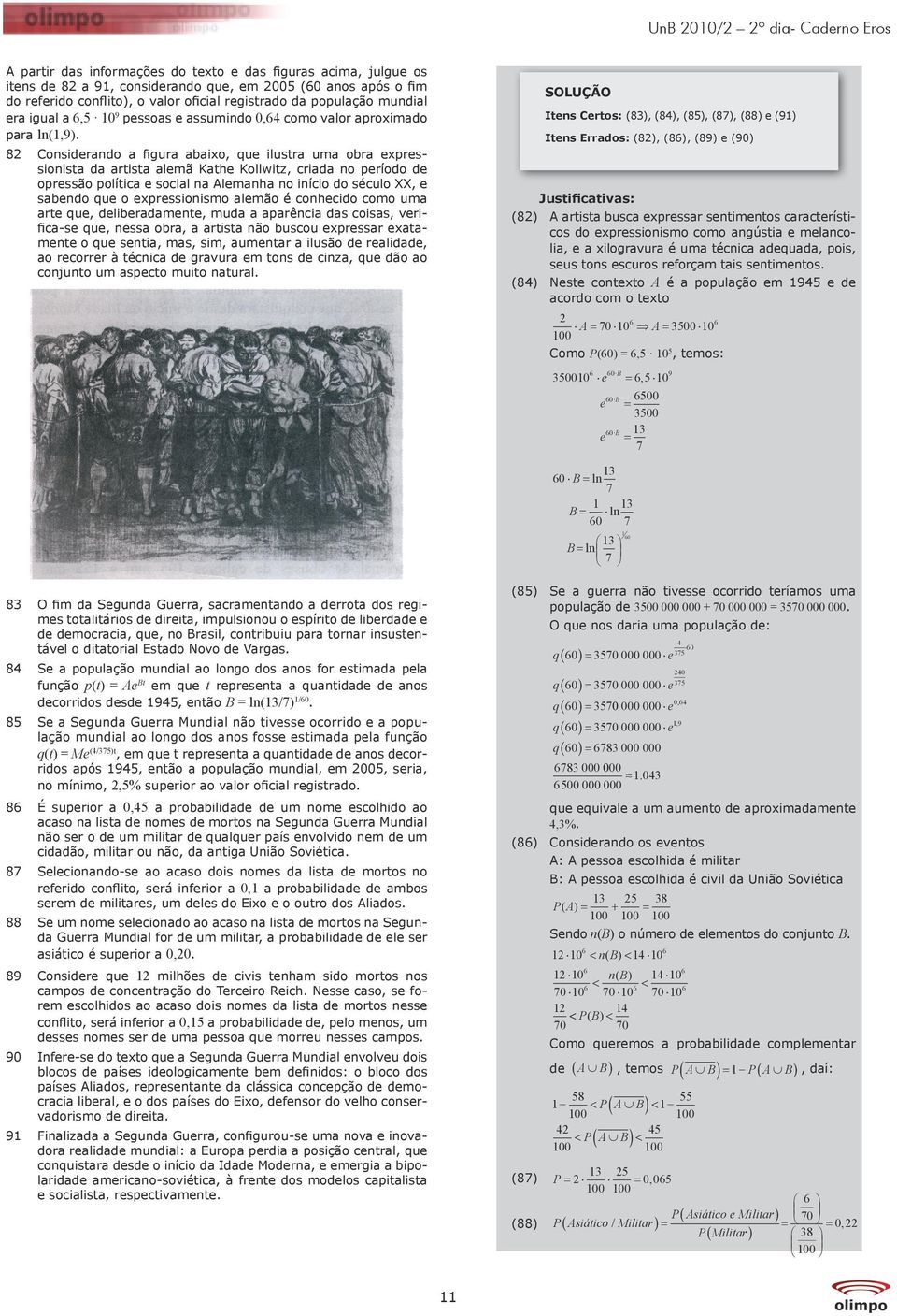 Itens Certos: (8), (8), (85), (87), (88) e (9) Itens Errados: (8), (86), (89) e (90) 8 Considerando a figura abaixo, que ilustra uma obra expressionista da artista alemã Kathe Kollwitz, criada no