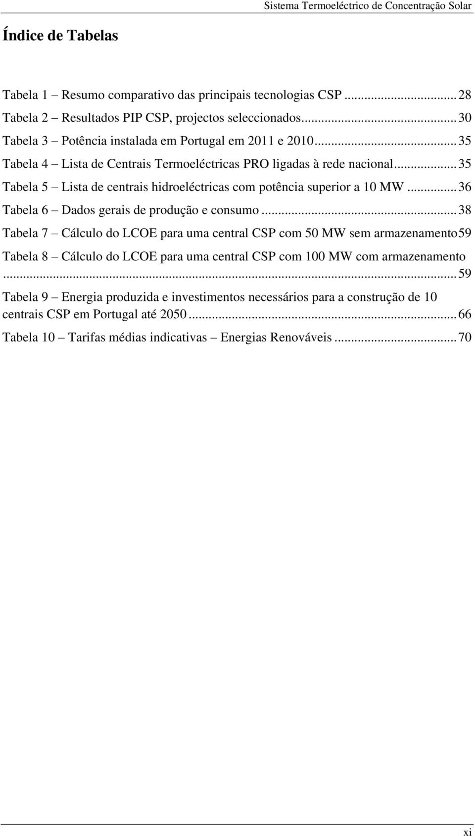 .. 35 Tabela 5 Lista de centrais hidroeléctricas com potência superior a 10 MW... 36 Tabela 6 Dados gerais de produção e consumo.