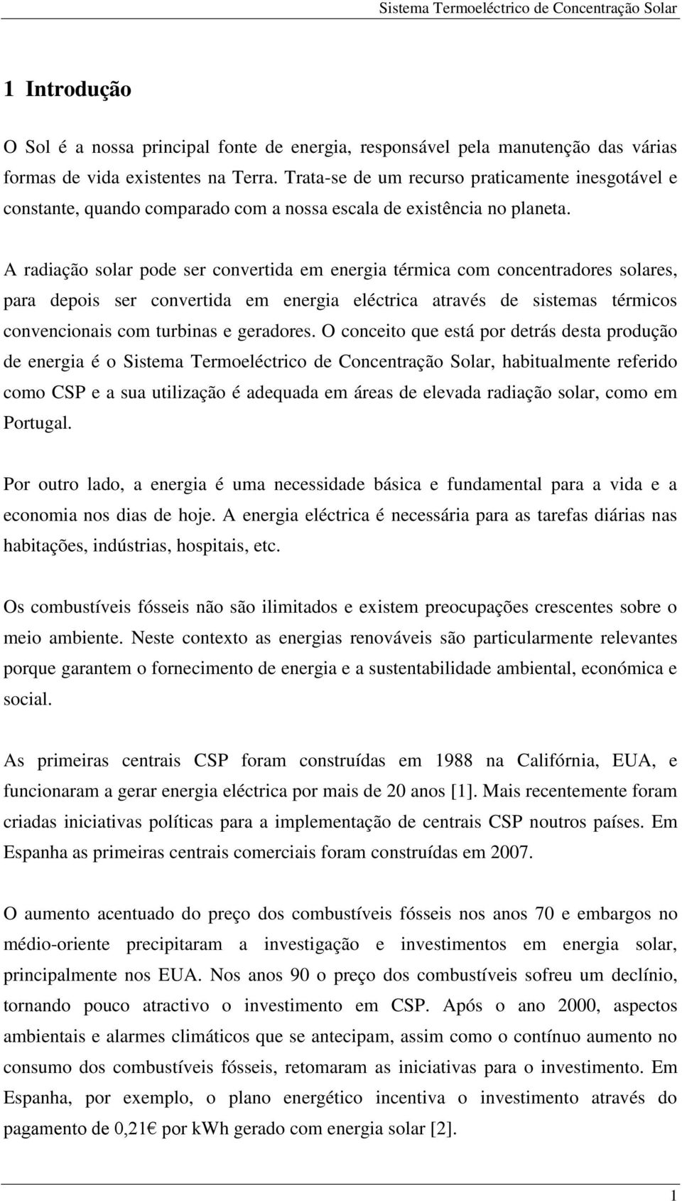 A radiação solar pode ser convertida em energia térmica com concentradores solares, para depois ser convertida em energia eléctrica através de sistemas térmicos convencionais com turbinas e geradores.