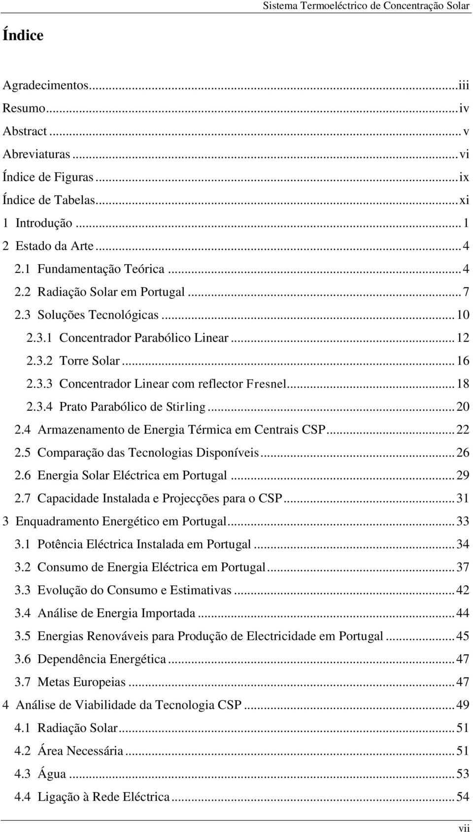 4 Armazenamento de Energia Térmica em Centrais CSP... 22 2.5 Comparação das Tecnologias Disponíveis... 26 2.6 Energia Solar Eléctrica em Portugal... 29 2.