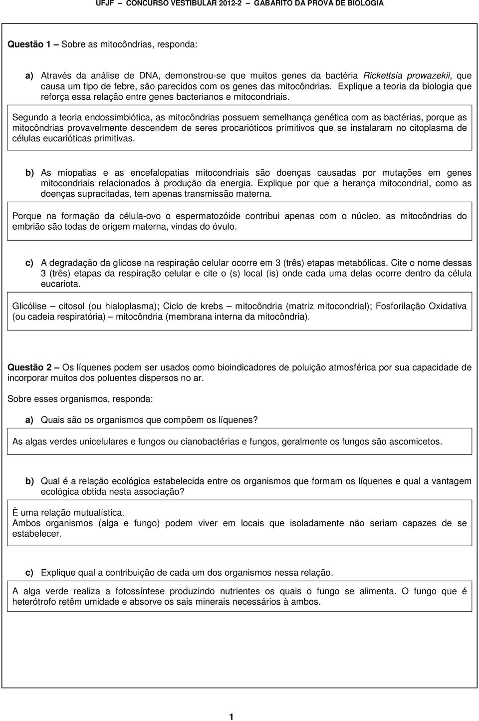 Segundo a teoria endossimbiótica, as mitocôndrias possuem semelhança genética com as bactérias, porque as mitocôndrias provavelmente descendem de seres procarióticos primitivos que se instalaram no