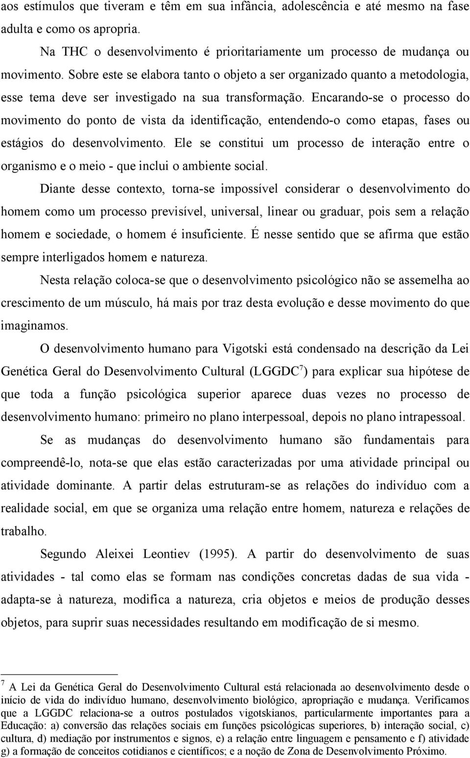 Encarando-se o processo do movimento do ponto de vista da identificação, entendendo-o como etapas, fases ou estágios do desenvolvimento.