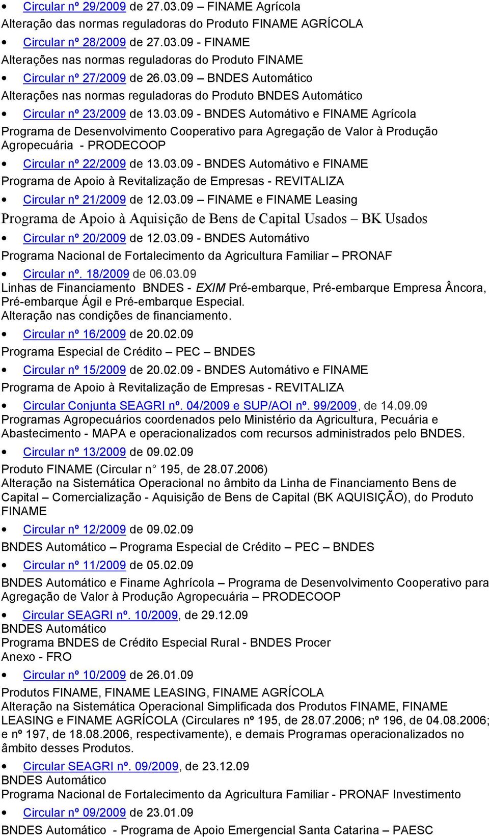 03.09 - BNDES Automátivo e FINAME Programa de Apoio à Revitalização de Empresas - REVITALIZA Circular nº 21/2009 de 12.03.09 FINAME e FINAME Leasing Programa de Apoio à Aquisição de Bens de Capital Usados BK Usados Circular nº 20/2009 de 12.