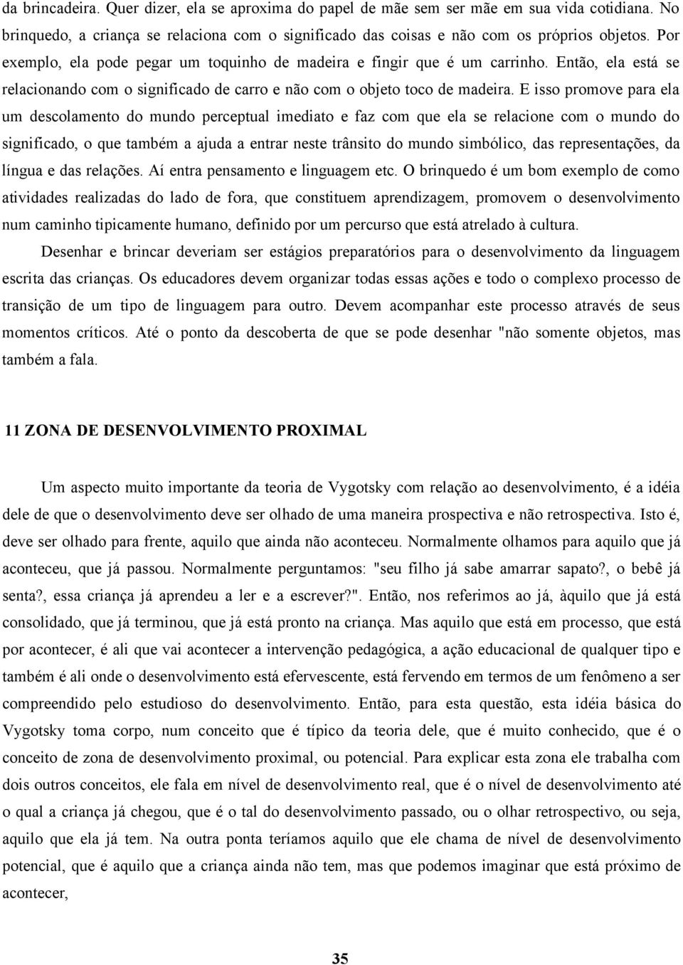 E isso promove para ela um descolamento do mundo perceptual imediato e faz com que ela se relacione com o mundo do significado, o que também a ajuda a entrar neste trânsito do mundo simbólico, das