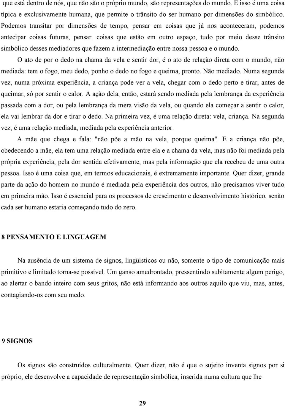 coisas que estão em outro espaço, tudo por meio desse trânsito simbólico desses mediadores que fazem a intermediação entre nossa pessoa e o mundo.