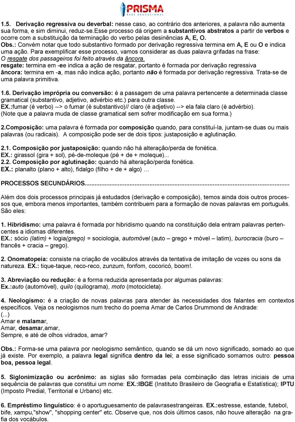 : Convém notar que todo substantivo formado por derivação regressiva termina em A, E ou O e indica uma ação.