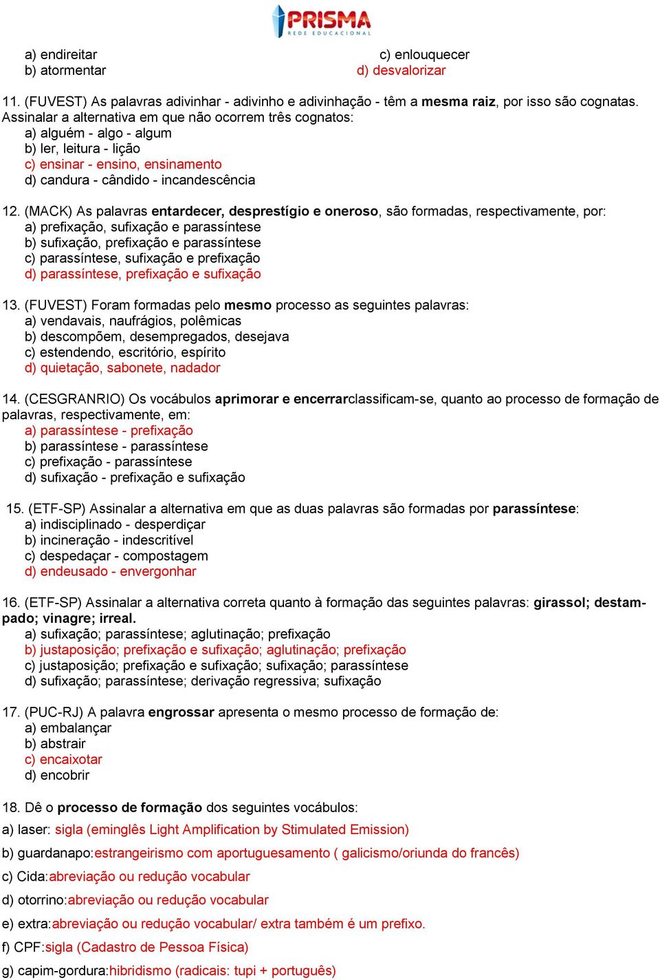 (MACK) As palavras entardecer, desprestígio e oneroso, são formadas, respectivamente, por: a) prefixação, sufixação e parassíntese b) sufixação, prefixação e parassíntese c) parassíntese, sufixação e