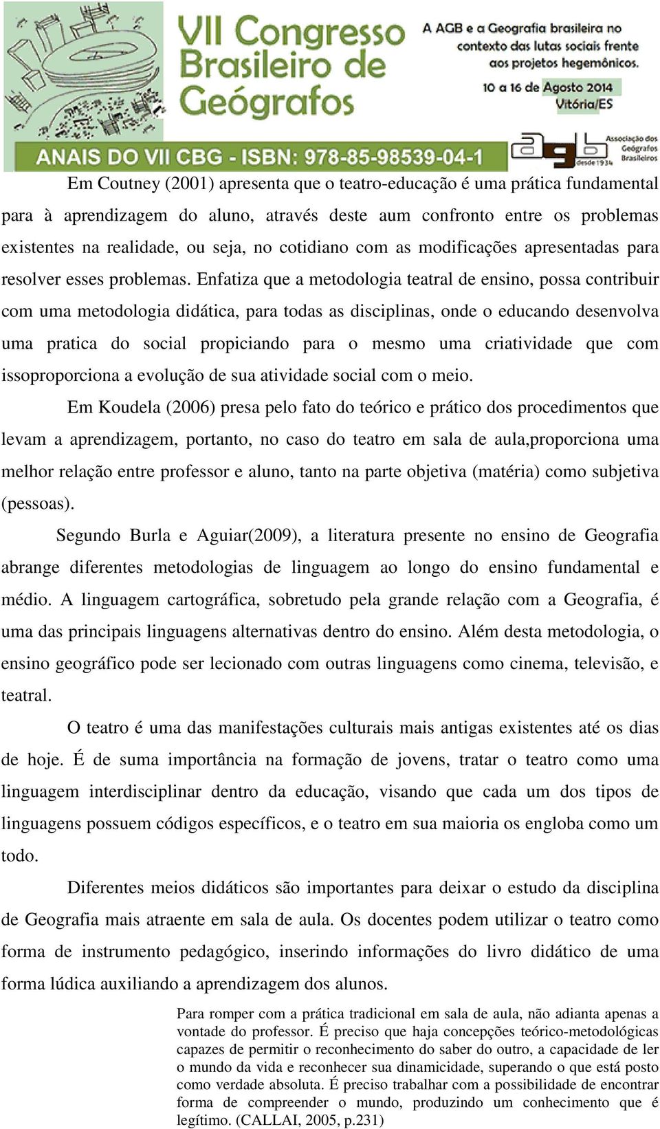 Enfatiza que a metodologia teatral de ensino, possa contribuir com uma metodologia didática, para todas as disciplinas, onde o educando desenvolva uma pratica do social propiciando para o mesmo uma