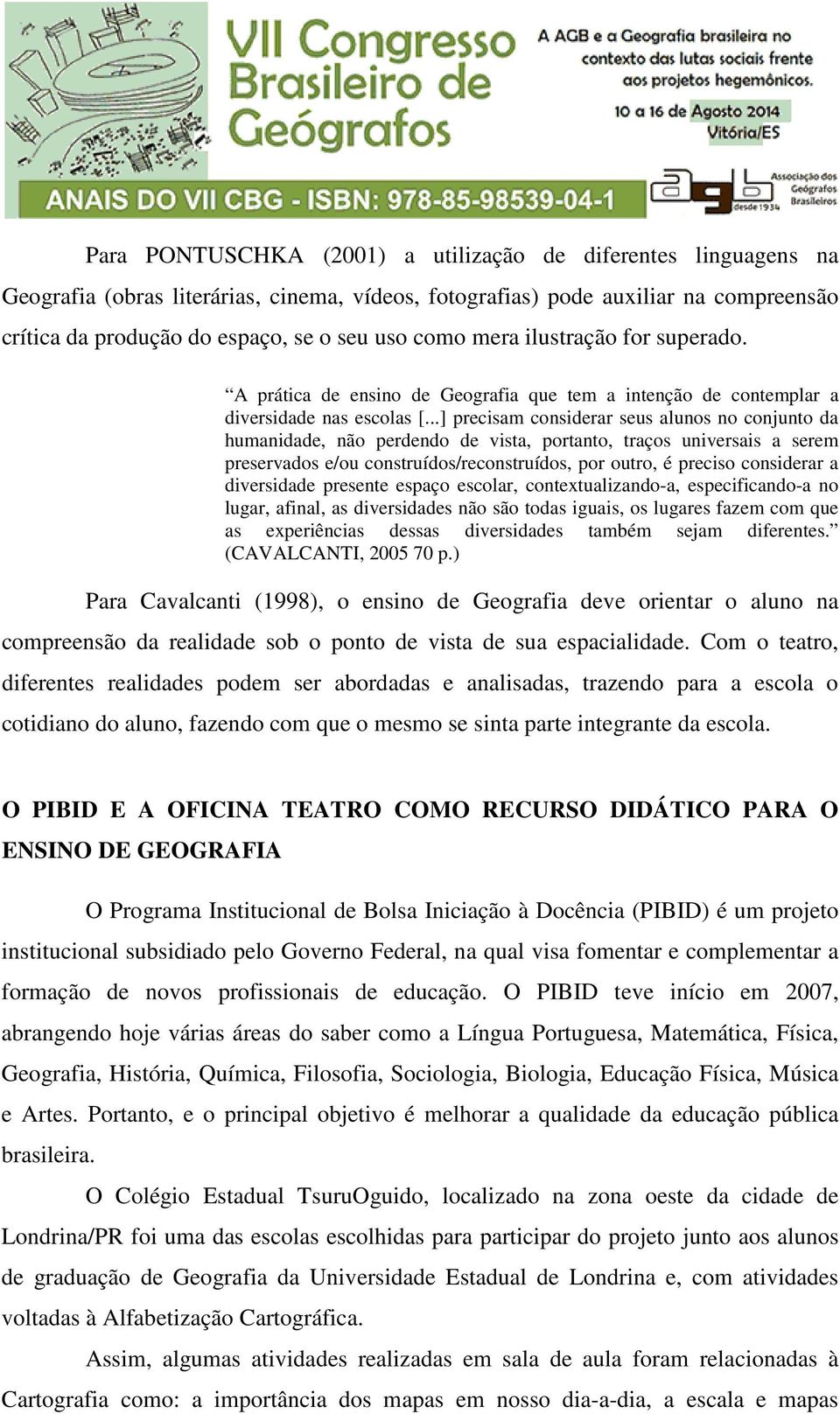 ..] precisam considerar seus alunos no conjunto da humanidade, não perdendo de vista, portanto, traços universais a serem preservados e/ou construídos/reconstruídos, por outro, é preciso considerar a