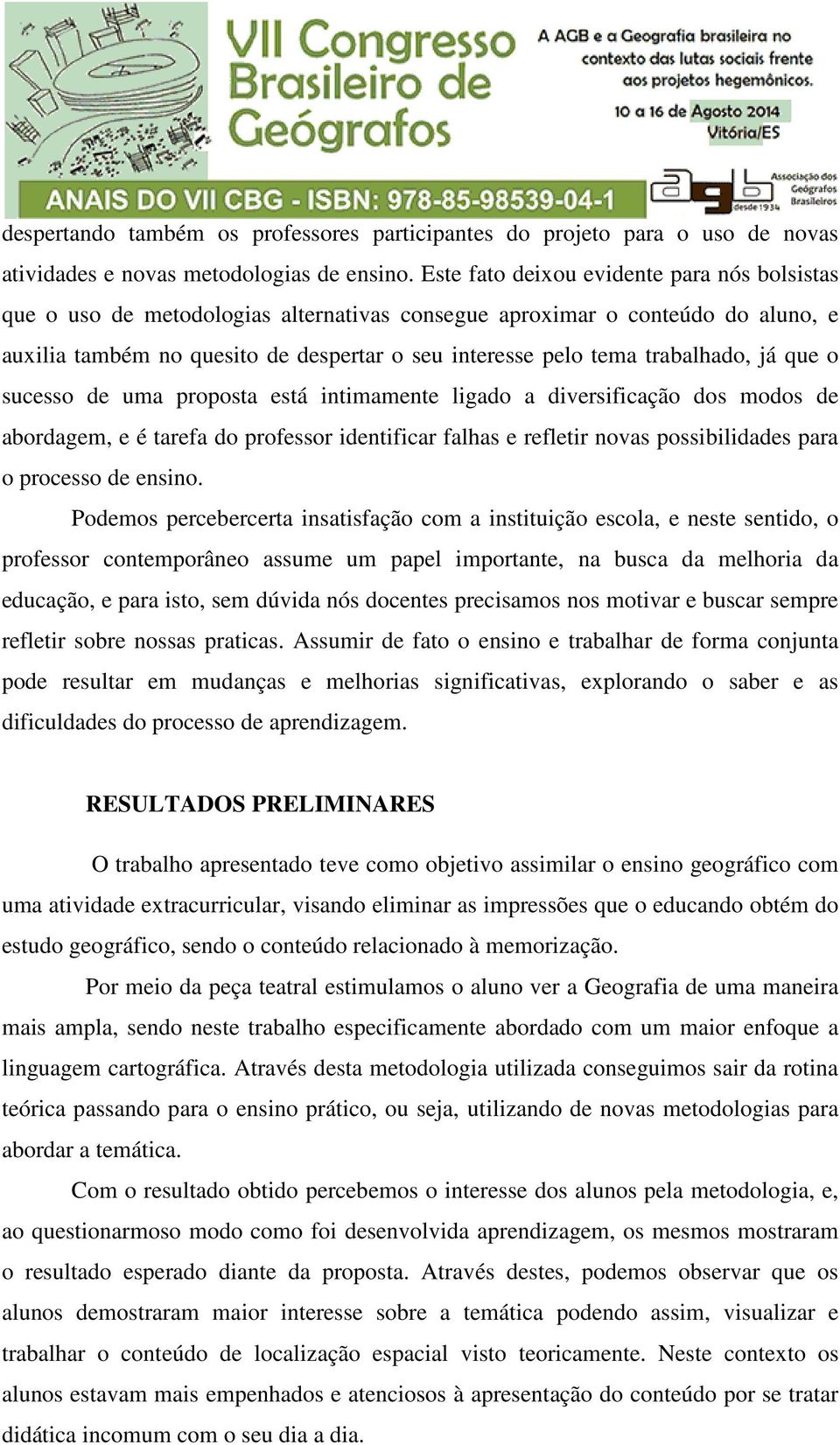 trabalhado, já que o sucesso de uma proposta está intimamente ligado a diversificação dos modos de abordagem, e é tarefa do professor identificar falhas e refletir novas possibilidades para o