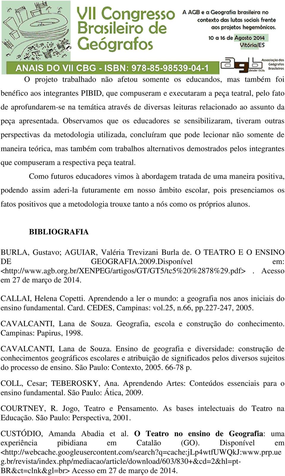 Observamos que os educadores se sensibilizaram, tiveram outras perspectivas da metodologia utilizada, concluíram que pode lecionar não somente de maneira teórica, mas também com trabalhos