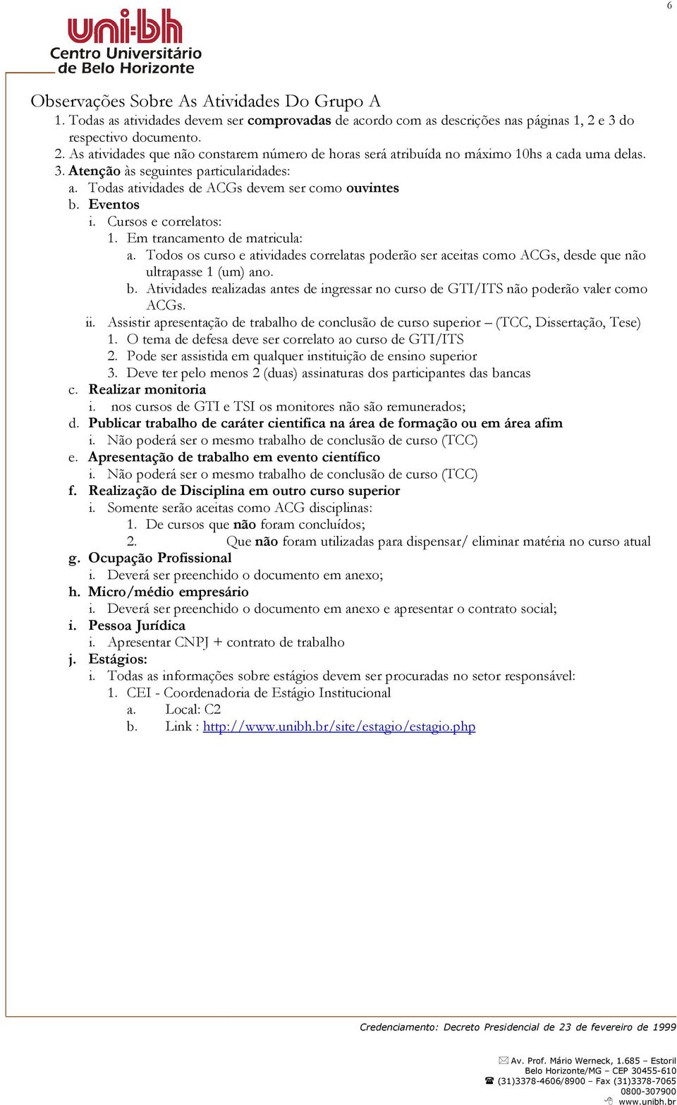 Todas atividades de ACGs devem ser como ouvintes b. Eventos i. Cursos e correlatos: 1. Em trancamento de matricula: a.