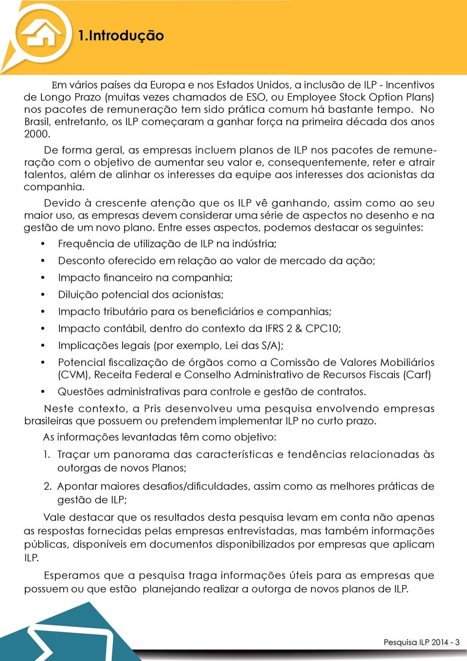 De forma geral, as empresas incluem planos de ILP nos pacotes de remuneração com o objetivo de aumentar seu valor e, consequentemente, reter e atrair talentos, além de alinhar os interesses da equipe