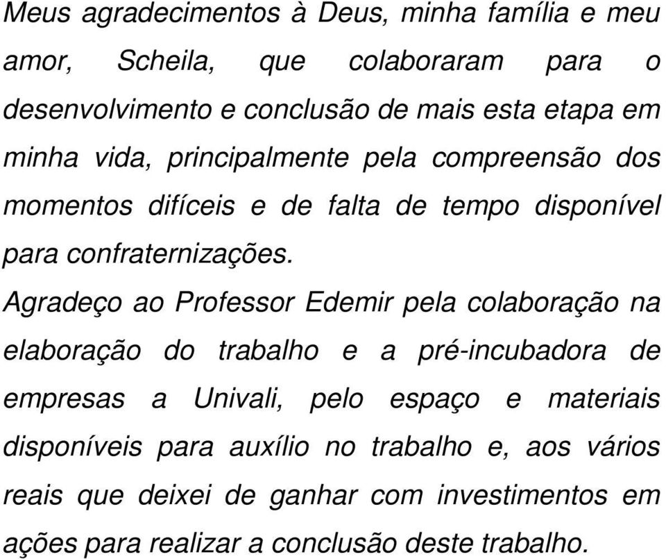 Agradeço ao Professor Edemir pela colaboração na elaboração do trabalho e a pré-incubadora de empresas a Univali, pelo espaço e