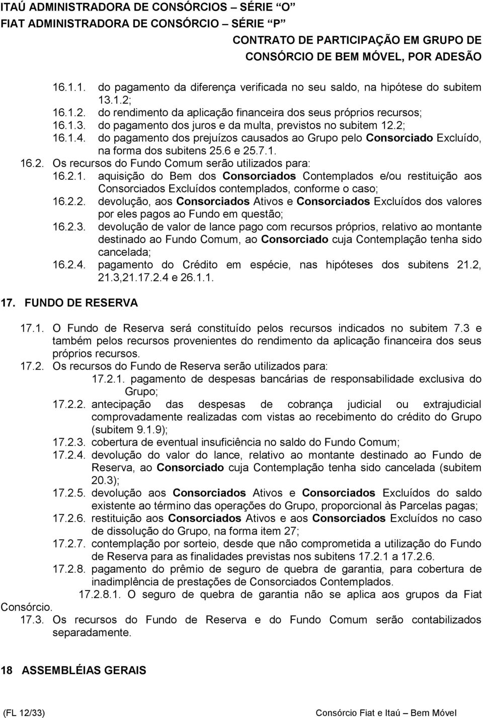 2.2. devolução, aos Consorciados Ativos e Consorciados Excluídos dos valores por eles pagos ao Fundo em questão; 16.2.3.