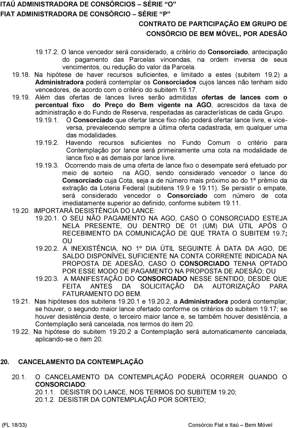 2) a Administradora poderá contemplar os Consorciados cujos lances não tenham sido vencedores, de acordo com o critério do subitem 19.