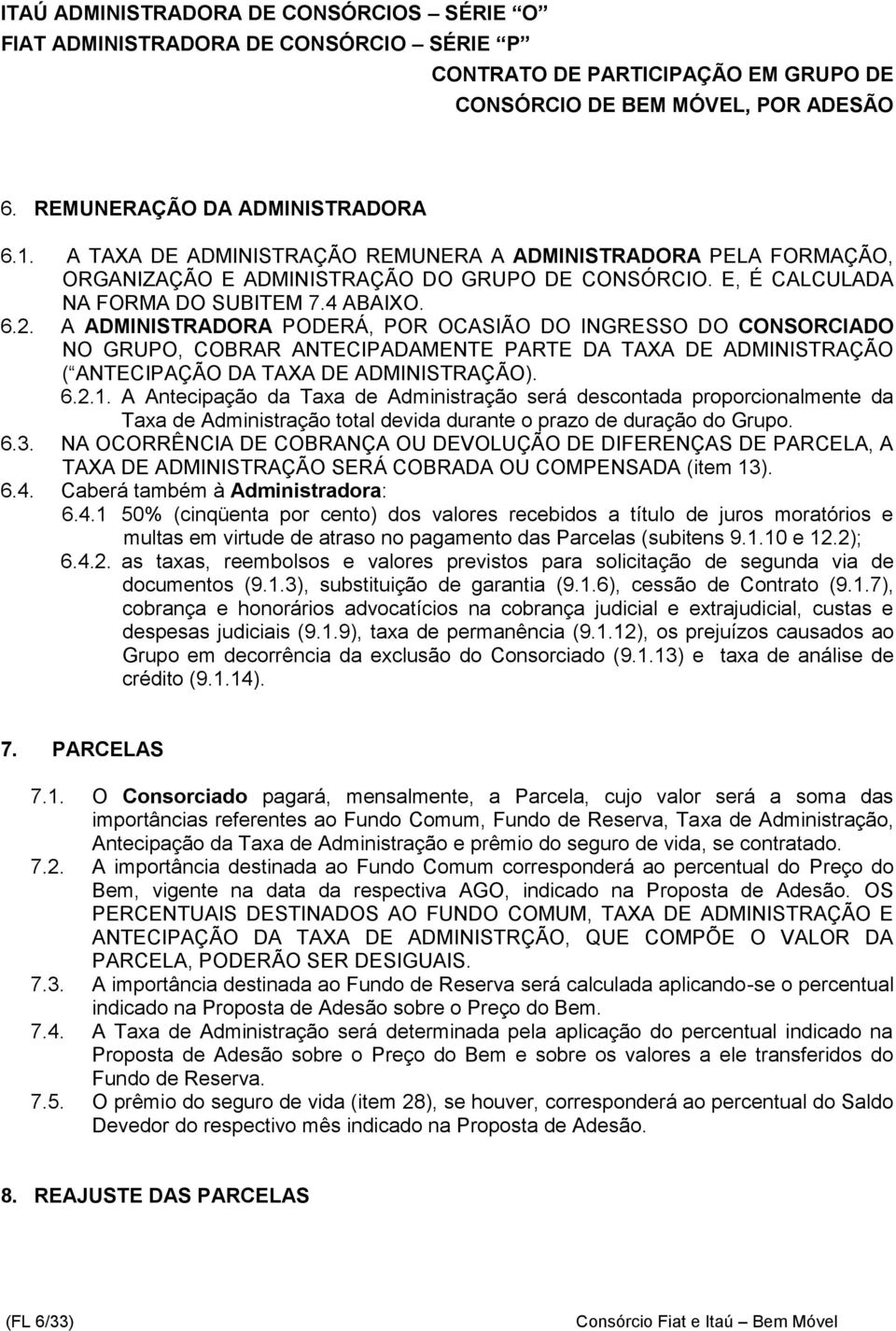 A Antecipação da Taxa de Administração será descontada proporcionalmente da Taxa de Administração total devida durante o prazo de duração do Grupo. 6.3.