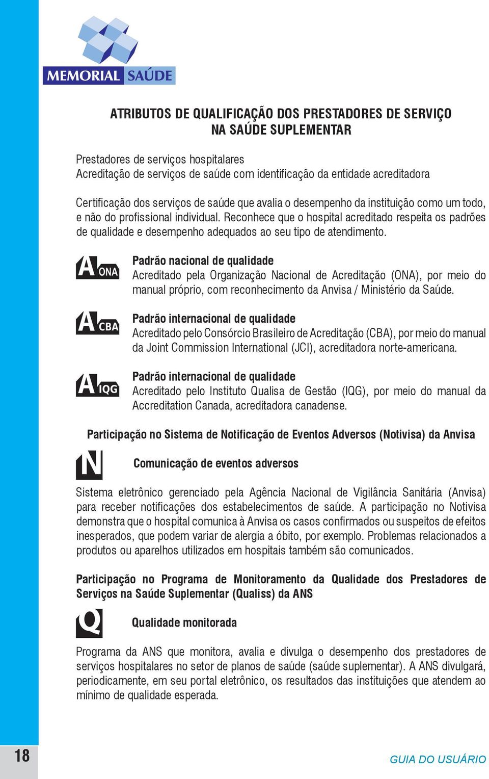 Reconhece que o hospital acreditado respeita os padrões de qualidade e desempenho adequados ao seu tipo de atendimento.