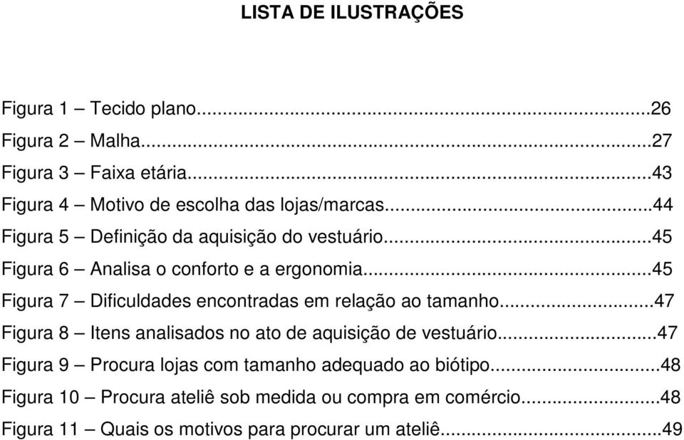 ..45 Figura 6 Analisa o conforto e a ergonomia...45 Figura 7 Dificuldades encontradas em relação ao tamanho.