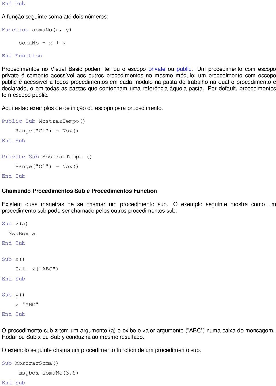 trabalho na qual o procedimento é declarado, e em todas as pastas que contenham uma referência àquela pasta. Por default, procedimentos tem escopo public.