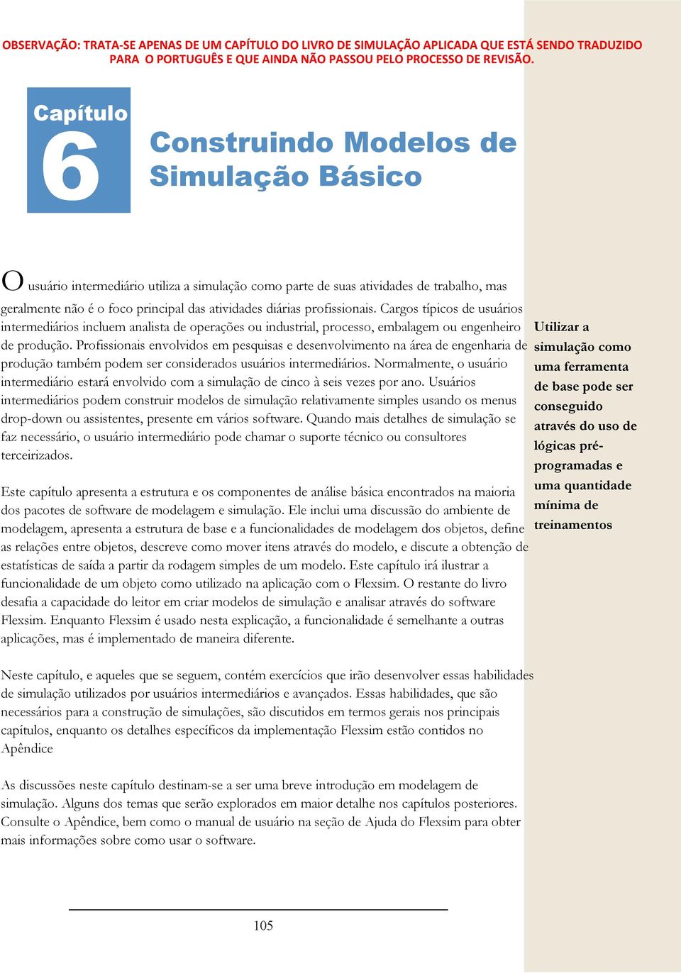 profissionais. Cargos típicos de usuários intermediários incluem analista de operações ou industrial, processo, embalagem ou engenheiro de produção.